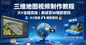 三维地图视频制作教程,大V全程实操,解读百W爆款密码-第一资源库