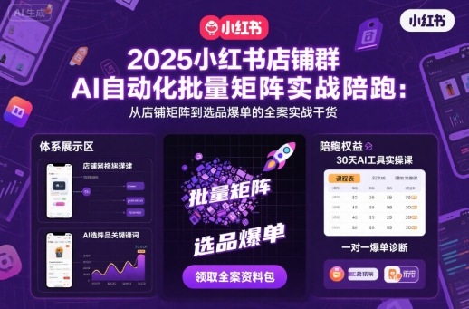 2025小红书店铺群AI自动化批量矩阵实战陪跑,从店铺矩阵到选品爆单的全案实战干货-第一资源库