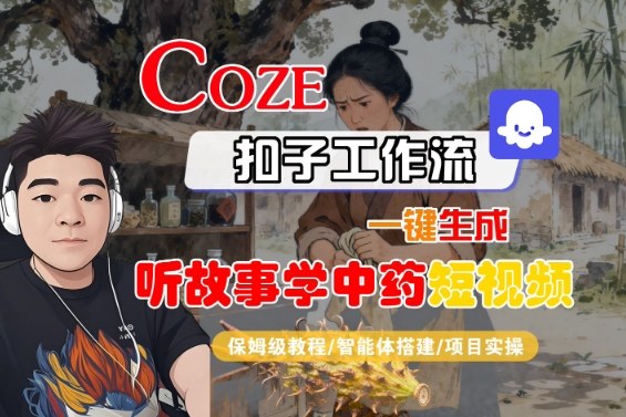 Coze扣子智能体工作流一键生成“听故事学中药“短视频,全流程保姆级教学-第一资源库