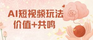 AI短视频玩法,价值+共鸣玩法,单号每天收益7张小白可玩,操作简单-第一资源库
