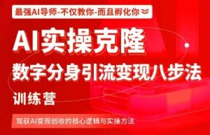 AI实操克隆：数字分身引流变现八步法训练营，驾驭AI变现创收的核心逻辑与实操方法-第一资源库