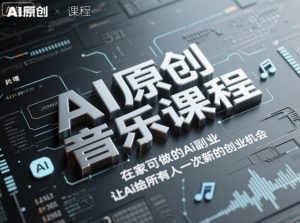 AI原创音乐课程,在家可做的Ai副业,让Ai给所有人一次新的创业机会-第一资源库