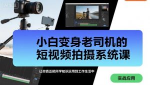 小白变身老司机的短视频拍摄系统课,让你真正把所学知识运用到工作生活中-第一资源库