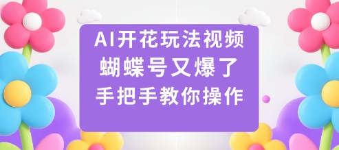 AI开花玩法视频,蝴蝶号又爆了,手把手教你操作-第一资源库