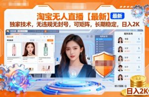 淘宝无人直播【最新】,独家技术,无违规无封号,可矩阵,长期稳定,日入2K【揭秘】-第一资源库