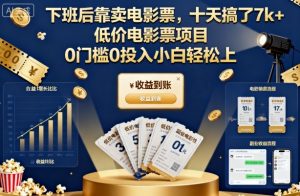 下班后靠卖电影票,十天搞了7k+,低价电影票项目,0门槛0投入小白轻松上手【揭秘】-第一资源库