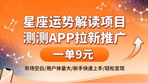 星座运势解读项目,测测APP拉新推广,一单9米,市场空白,用户体量大,新手也能快速上手,轻松变现-第一资源库