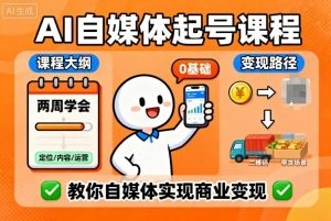 AI自媒体起号课程,0基础小白两周学会,教你自媒体实现商业变现-第一资源库