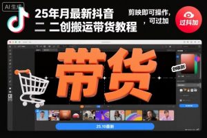 25年10月最新抖音二创搬运带货教程,剪映即可操作,可过抖加-第一资源库