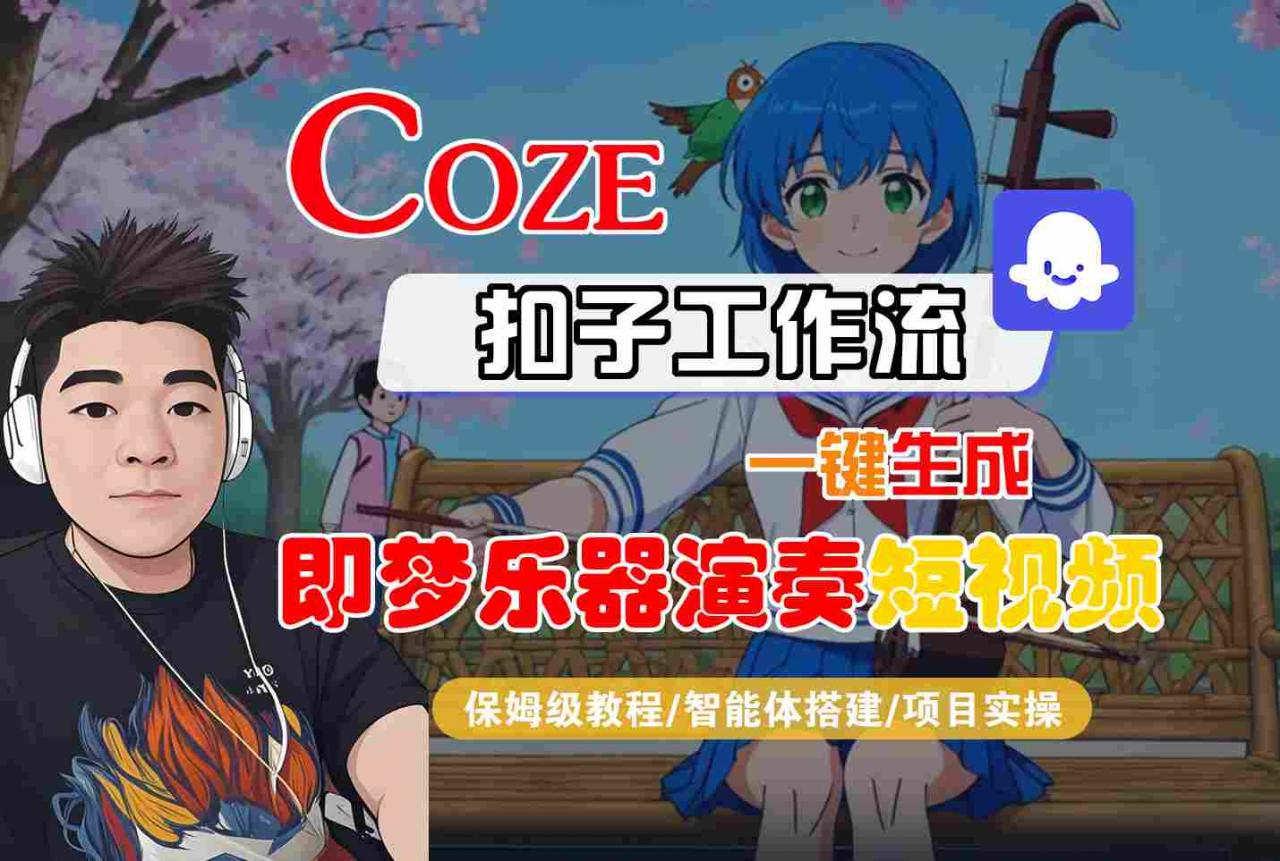 Coze扣子智能体工作流一键生成“即梦乐器演奏“短视频,全流程保姆级教学-第一资源库