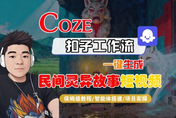 Coze扣子智能体工作流一键生成“民间灵异故事“短视频,全流程保姆级教学-第一资源库