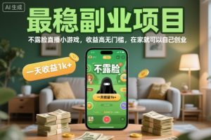 最稳副业项目,不露脸直播小游戏,收益高无门槛,一天收益1k+,在家就可以自己创业【揭秘】-第一资源库