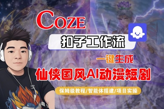 Coze扣子智能体工作流一键生成“仙侠国风AI动漫短剧“视频,全流程保姆级教学-第一资源库