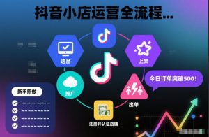 抖音小店运营全流程，从开通到运营，快速出单起店，新手照做就行-第一资源库