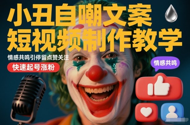 小丑自嘲文案短视频制作教学,情感共鸣引停留点赞关注,快速起号涨粉-第一资源库