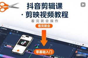 抖音剪辑课,剪映视频教程,看完就会操作-第一资源库