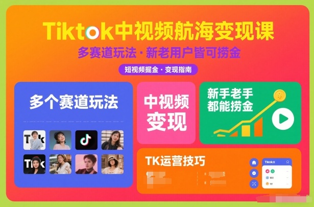 Tiktok中视频航海变现课,多个赛道玩法,新手老手都能在TK中视频捞金-第一资源库