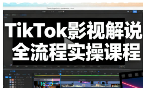TikTok影视解说全流程实操,手把手教你打造TK爆款解说视频-第一资源库