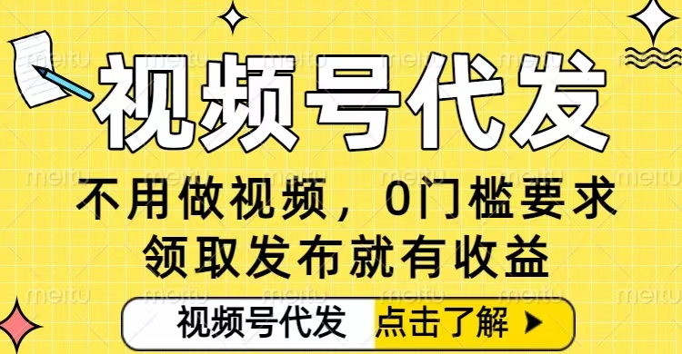 0门槛视频号代发项目,无需剪辑无需做视频,发布就有收益,任务没有上限,小白轻松日入5张【揭秘】-第一资源库