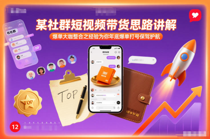 某社群短视频带货思路讲解,爆单大咖整合之经验为你年底爆单打号保驾护航-第一资源库