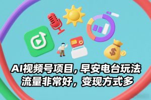AI视频号项目,早安电台玩法,流量非常好,变现方式多-第一资源库