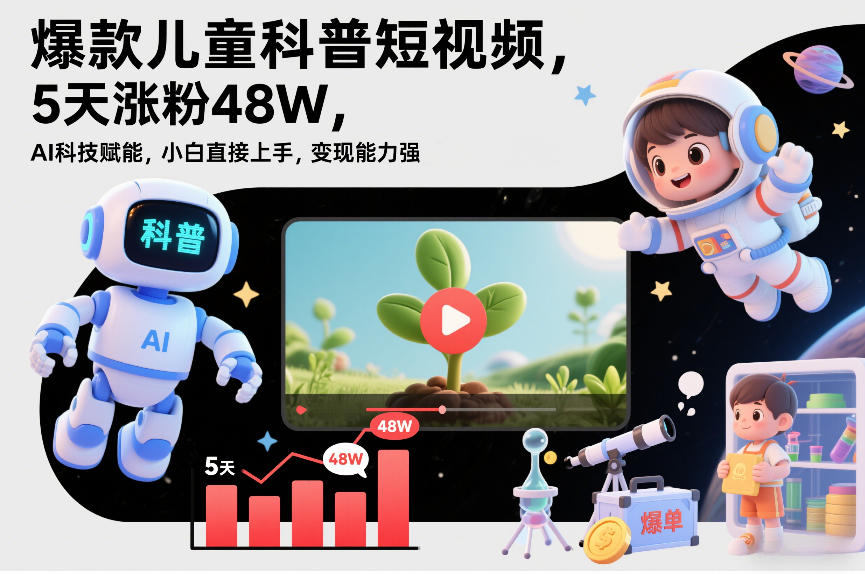 爆款儿童科普短视频,5天涨粉48W,AI科技赋能,小白直接上手,变现能力强,橱窗带货爆单不停-第一资源库