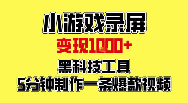 小游戏录屏项目,日变现1k,黑科技工具5分钟制作一条爆款视频,新人小白皆可上手【揭秘】-第一资源库