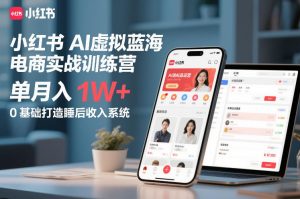 小红书AI虚拟蓝海电商实战训练营,单月入1W+,0基础打造睡后收入系统-第一资源库
