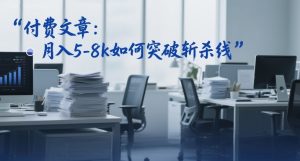 付费文章:月入5-8k如何突破斩杀线-第一资源库