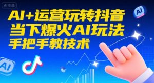 AI+运营玩转抖音，当下爆火AI玩法，手把手教技术（更新26年）-第一资源库