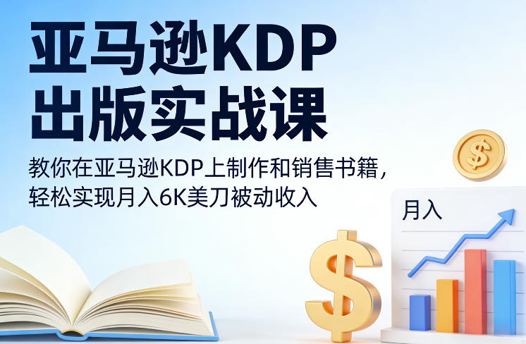 亚马逊KDP出版实战课,教你在亚马逊KDP上制作和销售书籍,轻松实现月入6K美刀被动收入-第一资源库