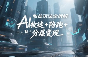 AI收徒玩法全拆解,靠“收徒+陪跑+分层变现”,纯靠流量变现,日入1k+-第一资源库